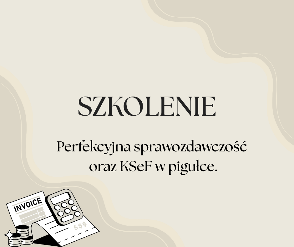 Szkolenie „Perfekcyjna sprawozdawczość oraz KSeF w pigułce”